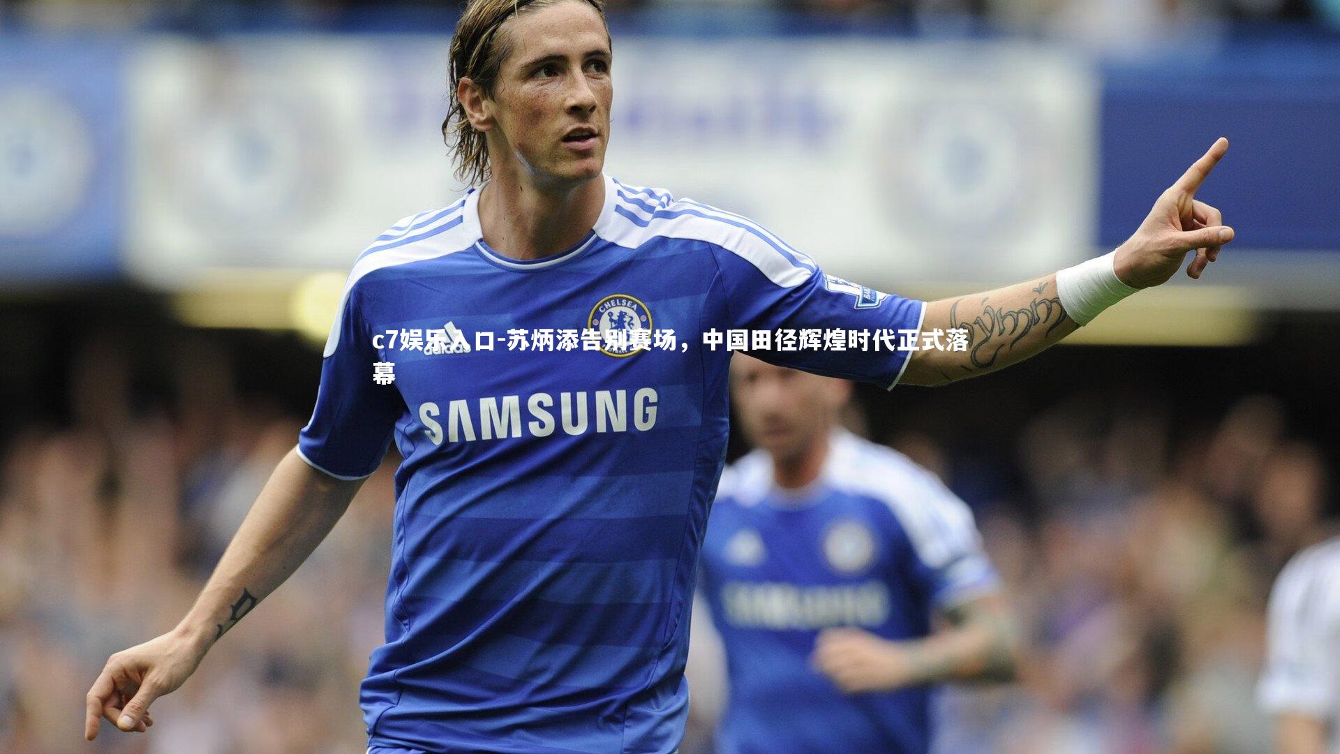 c7娱乐入口-苏炳添告别赛场，中国田径辉煌时代正式落幕